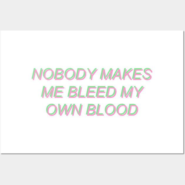 Nobody Makes Me Bleed My Own Blood Wall Art by SpaceDogLaika